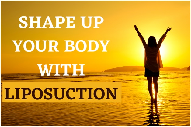 Shape up your body with liposuction